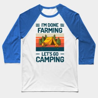 Im Done FARMING Lets Go Camping Baseball T-Shirt